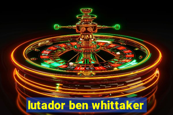 lutador ben whittaker